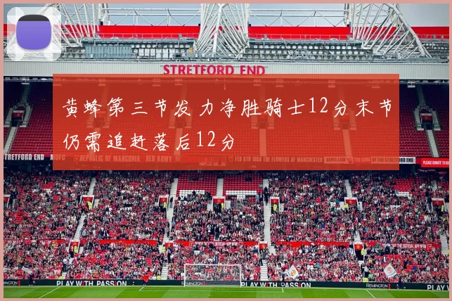 黄蜂第三节发力净胜骑士12分末节仍需追赶落后12分